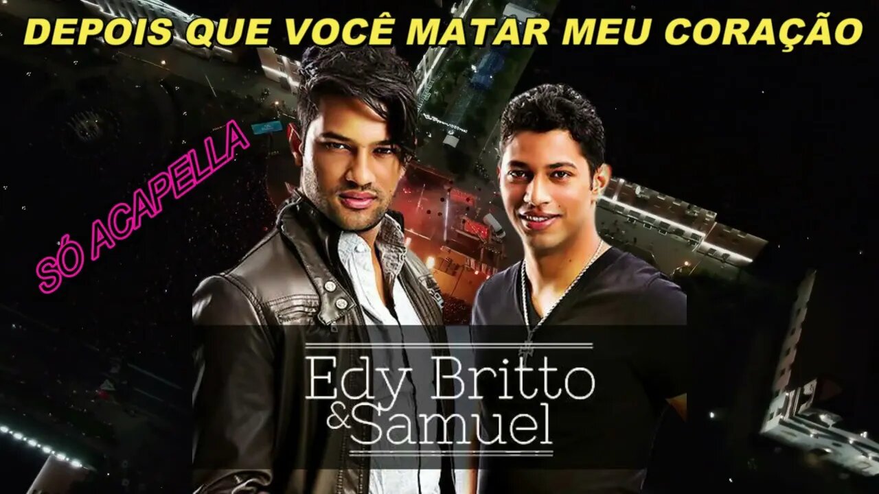 Depois Que Você Matar Meu Coração Edy Britto e Samuel ACapella