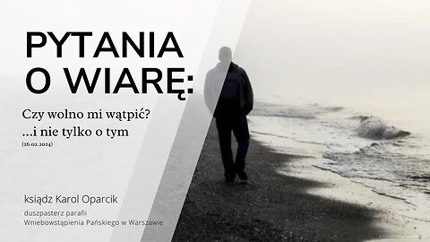 Pytania o wiarę: Czy wolno mi wątpić? ...i nie tylko o tym (26.02.2024)