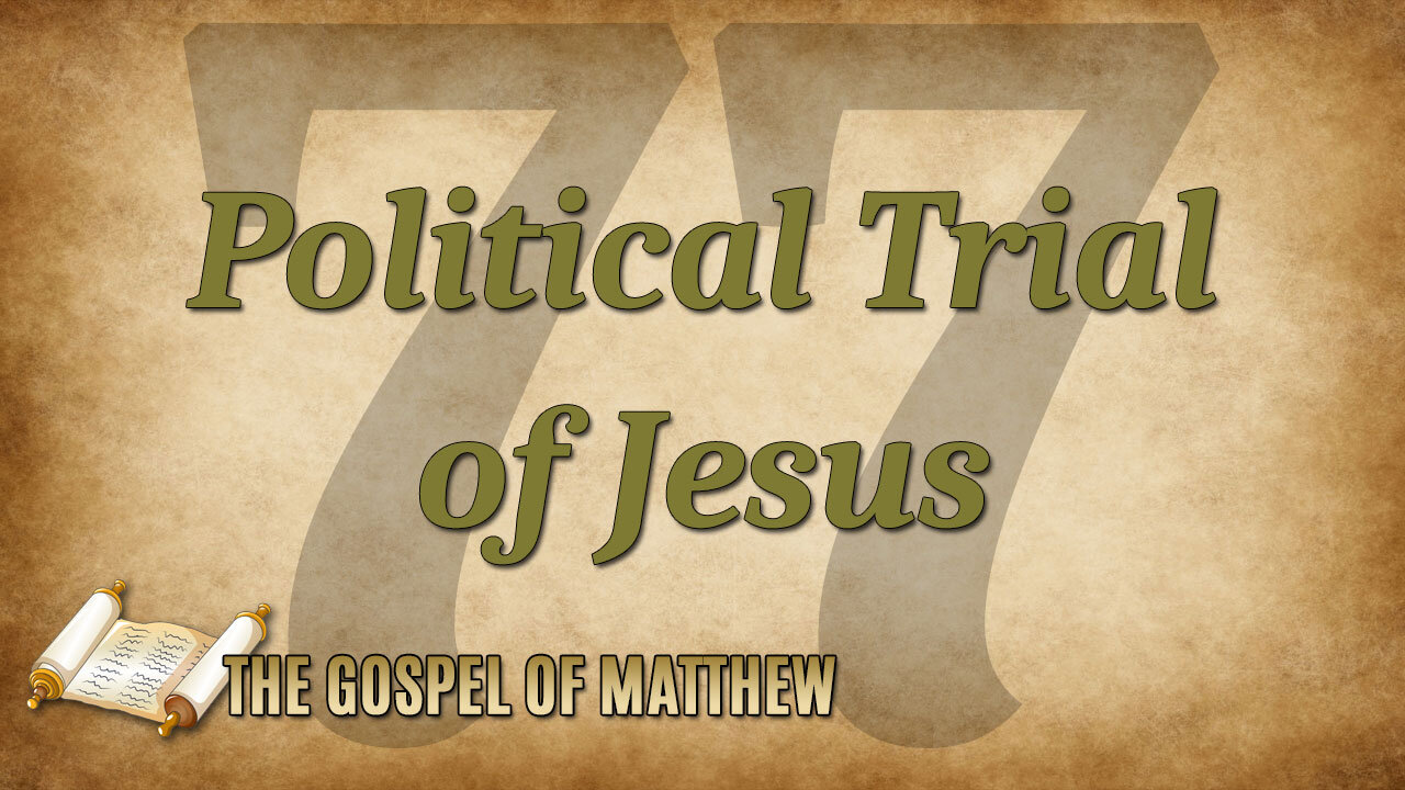 THE GOSPEL OF MATTHEW Part 77: The Political Trial of Jesus