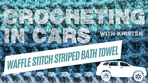 Striped Bath Towel - Crocheting in Cars - Yarn Y'all episode 202