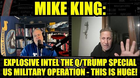 Mike King: Explosive Intel on the Q/Trump Special US Military Operation - This Is Huge!