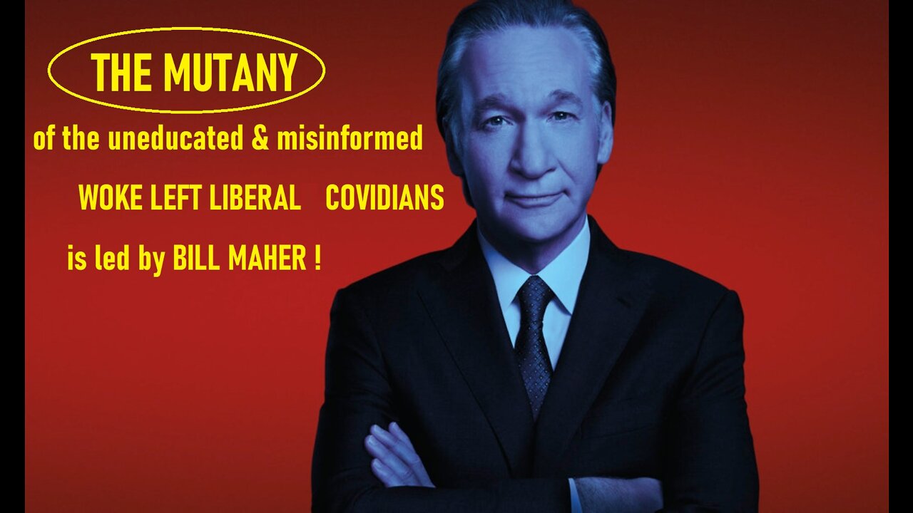 THE MUTANY of the uneducated & misinformed Woke Left-Liberal COVIDIANS is led by Bill Maher !