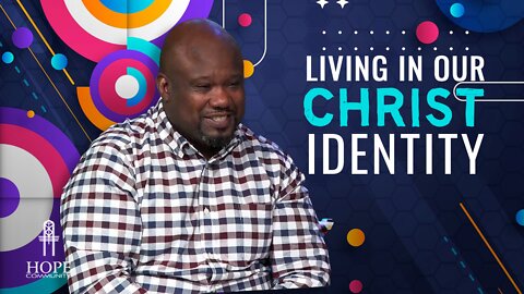 Living In Our Christ Identity | Hope Community Church | Pastor Robert Smith