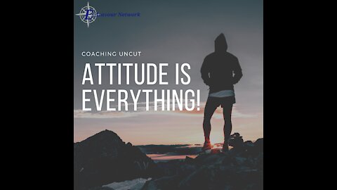 Coaching Uncut #33 - Attitude is EVERYTHING!