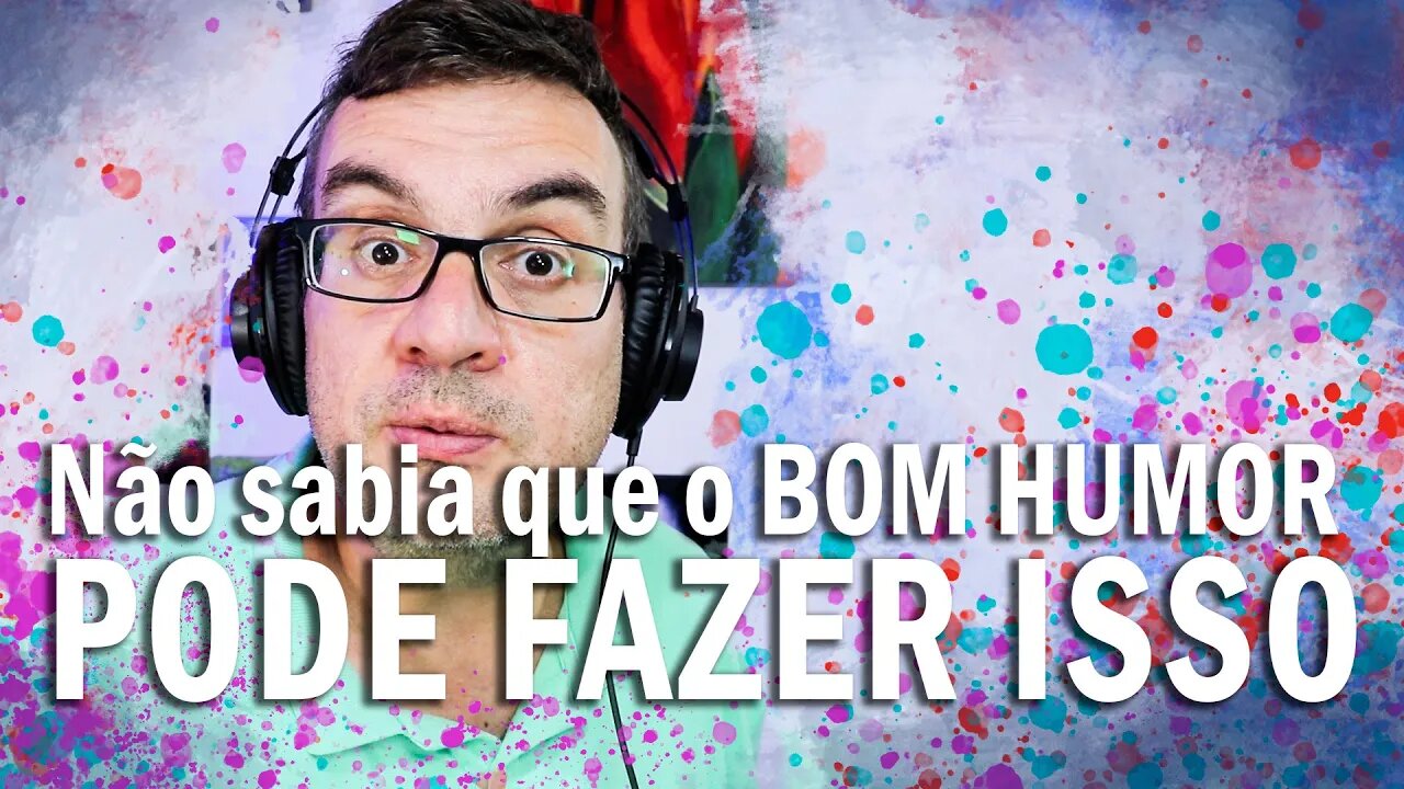 Não sabia que o bom humor faz isso