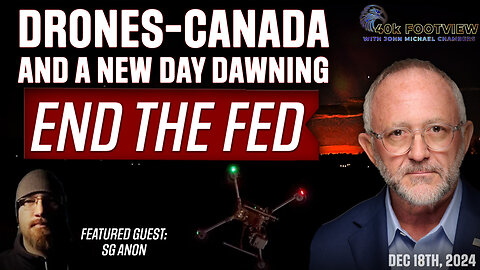 Drones-Canada and a New Day Dawning - End the Fed | 40K FootView with JMC Ep. 33