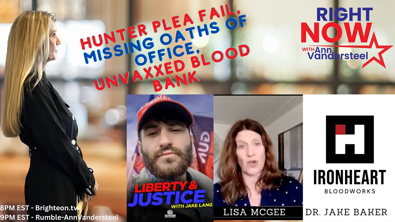 JULY 27, 2023 RIGHT NOW W/ANN VANDERSTEEL HUNTER PLEA FAIL, MISSING OATHS, UNVAXXED BLOOD BANK