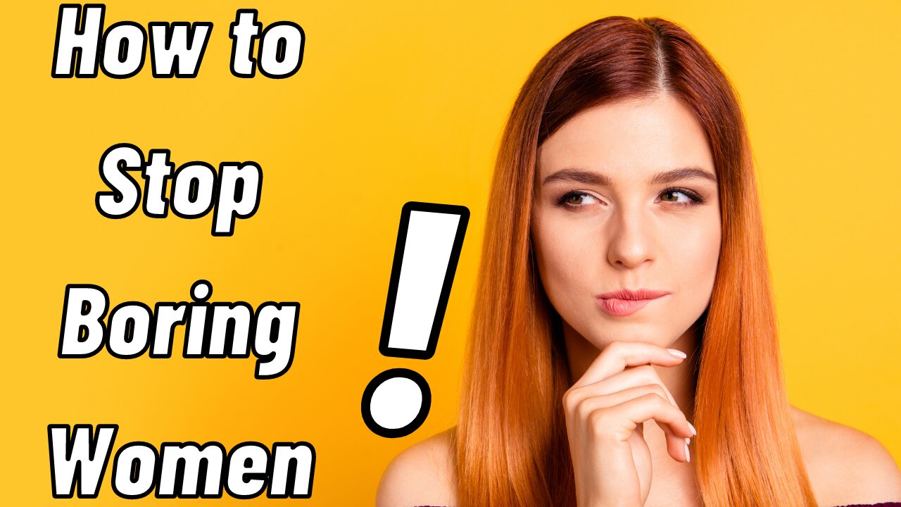 Why Women Are Bored of You