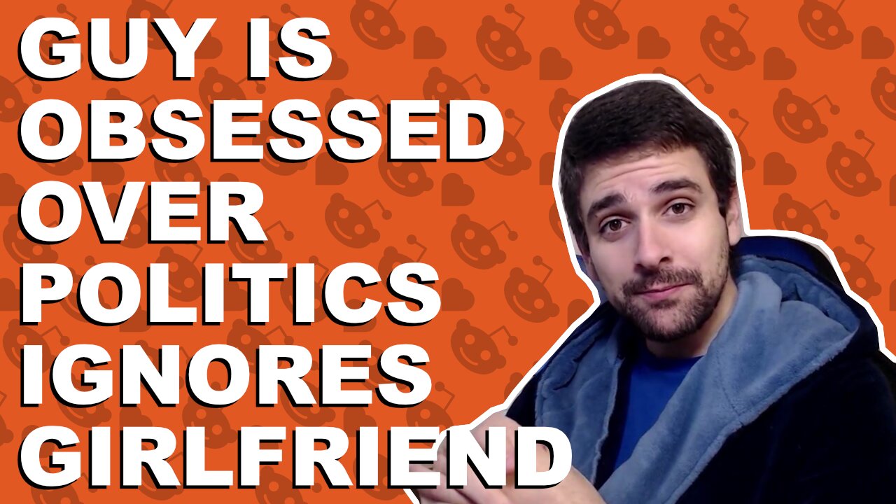 Guy is obsessed over politics, ignores girlfriend - Relationship advice