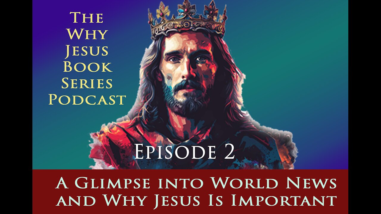 Episode 2 - A Glimpse into World News and Why Jesus Is Important More Than Ever