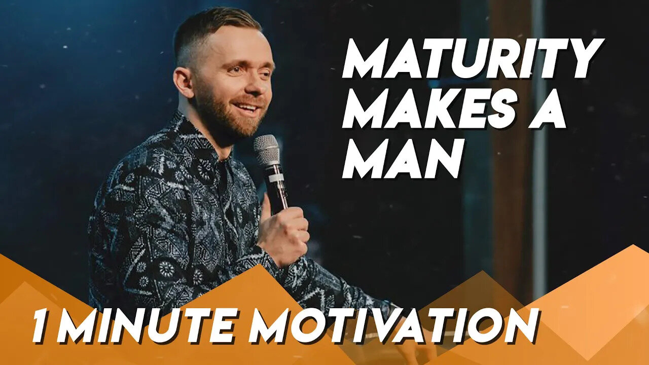 Maturity Makes a Man | Minute Motivation