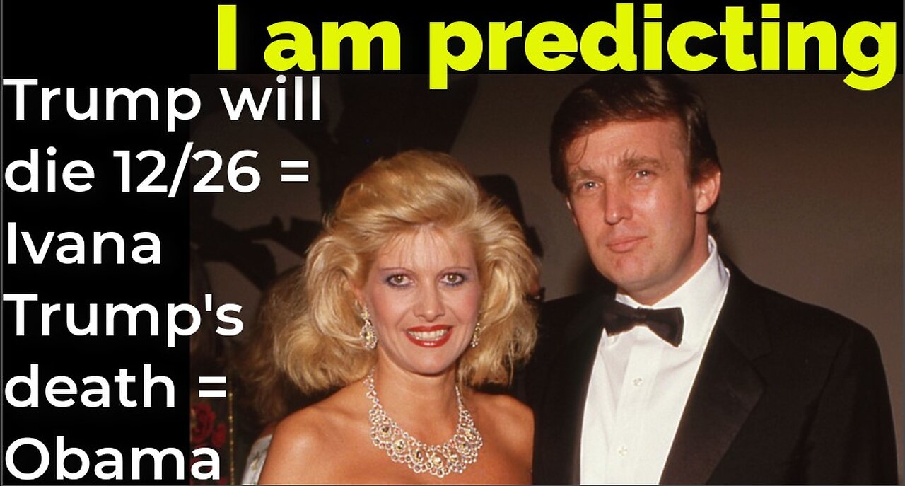 I am predicting: Trump will die 12/26 = Ivana Trump's death = Obama