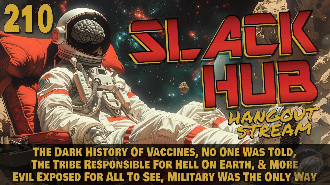 Slack Hub 210: The Dark History Of Vaccines, No One Was Told, The Tribe Responsible For Hell On Earth, & More Evil Exposed For All To See, Military Was The Only Way