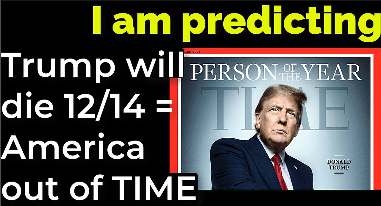 I am predicting: Trump will die 12/14 = America out of TIME