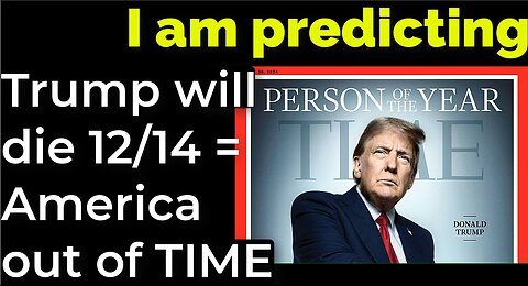 I am predicting: Trump will die 12/14 = America out of TIME