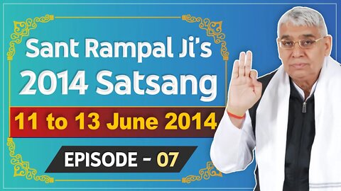 Sant Rampal Ji's 2014 Satsangs | 11 to 13 June 2014 HD | Episode - 07 | SATLOK ASHRAM