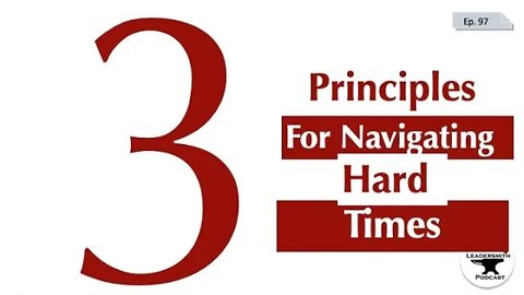 THREE PRINCIPLES FOR NAVIGATING HARD TIMES [EPISODE 97]