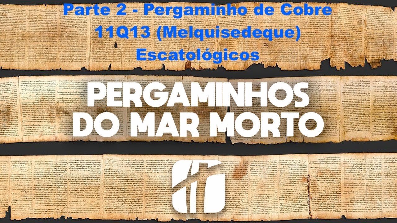 Os Pergaminhos do Mar Morto (Parte 2) - Pergaminho de Cobre, 11Q13 (Melquisedeque), Escatológicos