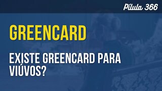 PÍLULA 366 - EXISTE GREENCARD PARA VIÚVOS?