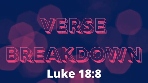 Luke 18:8 - Verse Breakdown #206 | Ewaenruwa Nomaren