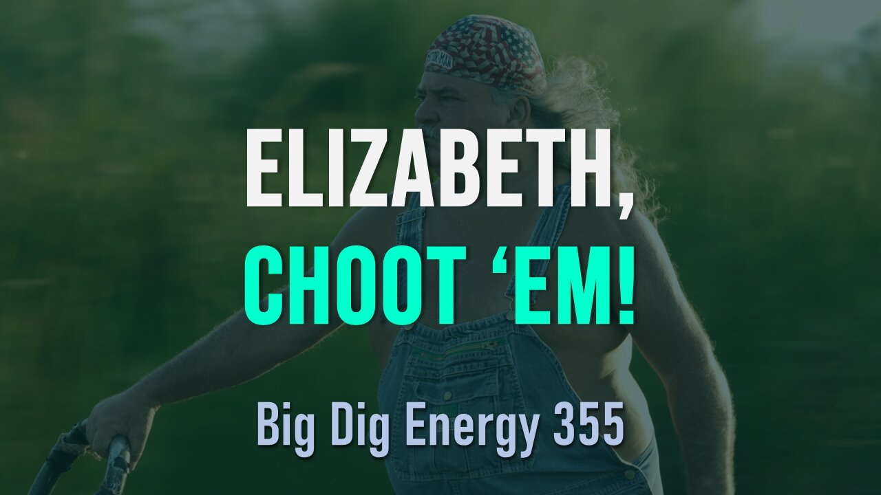 Big Dig Energy 355: Elizabeth, Choot 'Em!