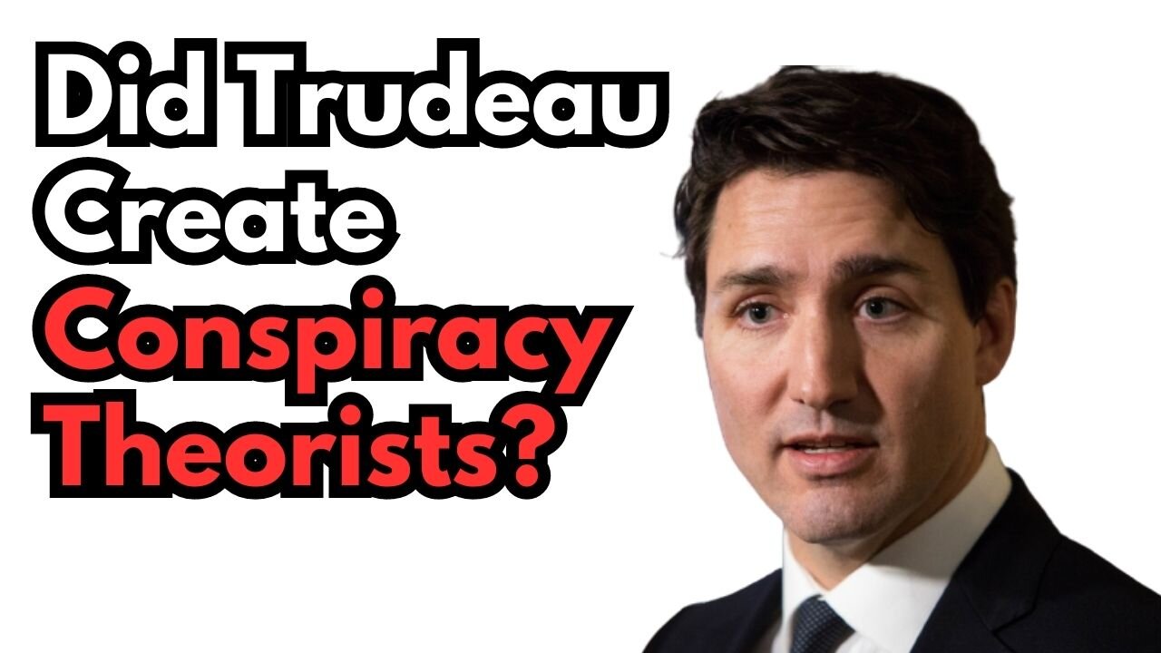 Did Justin Trudeau Create Conspiracy Theorists?