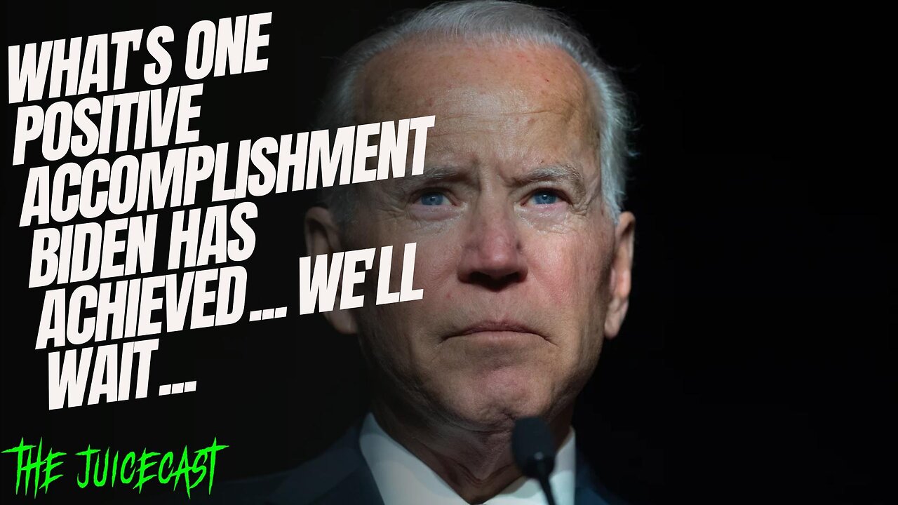 What's One Positive Accomplishment Biden has Achieved... We'll Wait... | JuiceCast