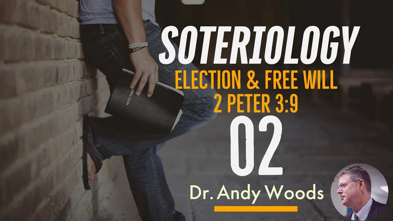 Soteriology 02- Election and Free Will (2 Peter 3:9)