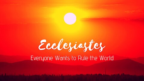 Ecclesiastes 4:13-5:9 - Everybody Wants to Rule the World
