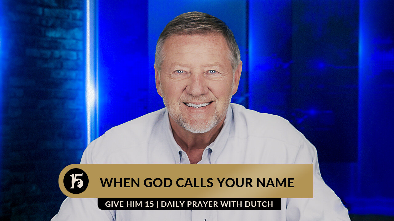 When God Calls Your Name | Give Him 15: Daily Prayer with Dutch | June 19, 2023