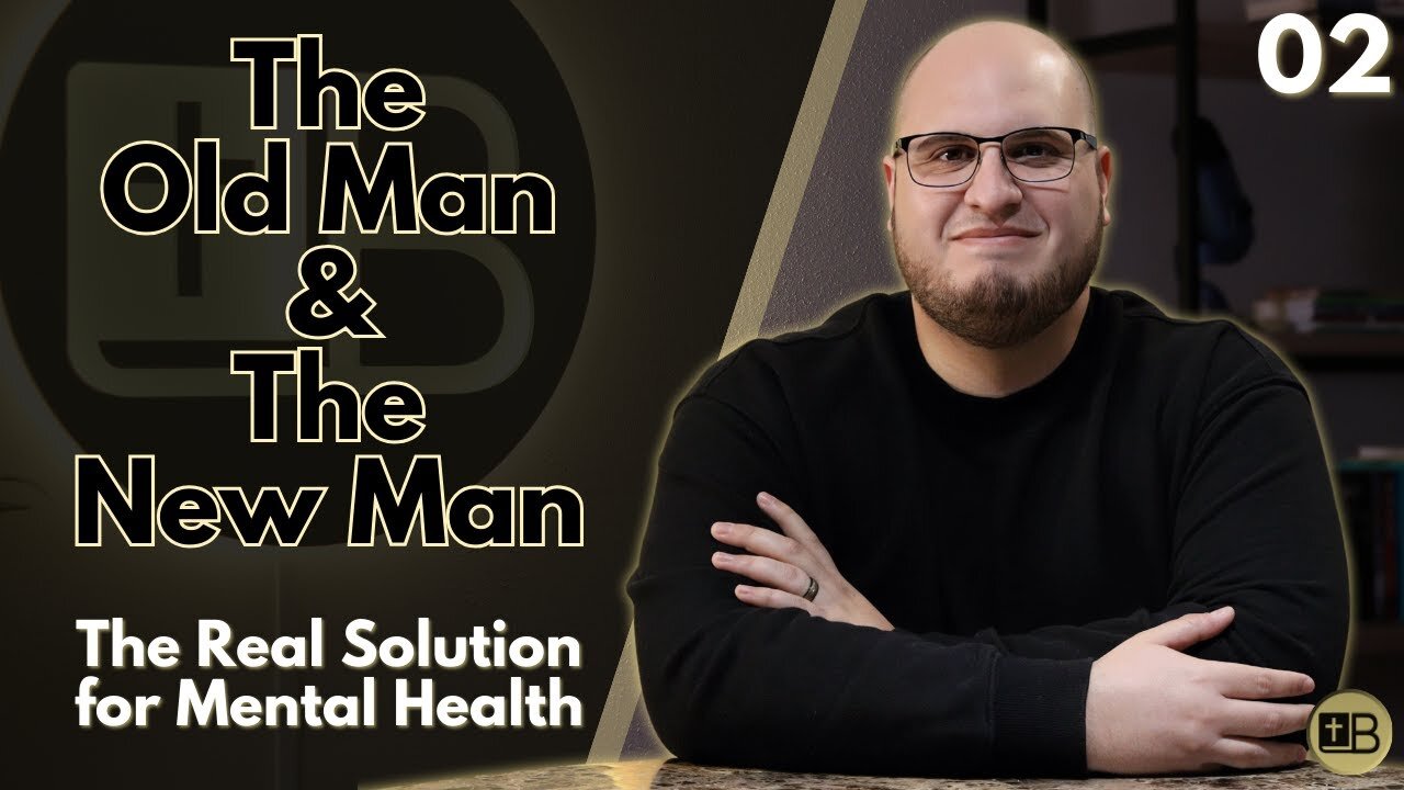 The Old Man and The New Man | The Real Solution to Mental Health 02