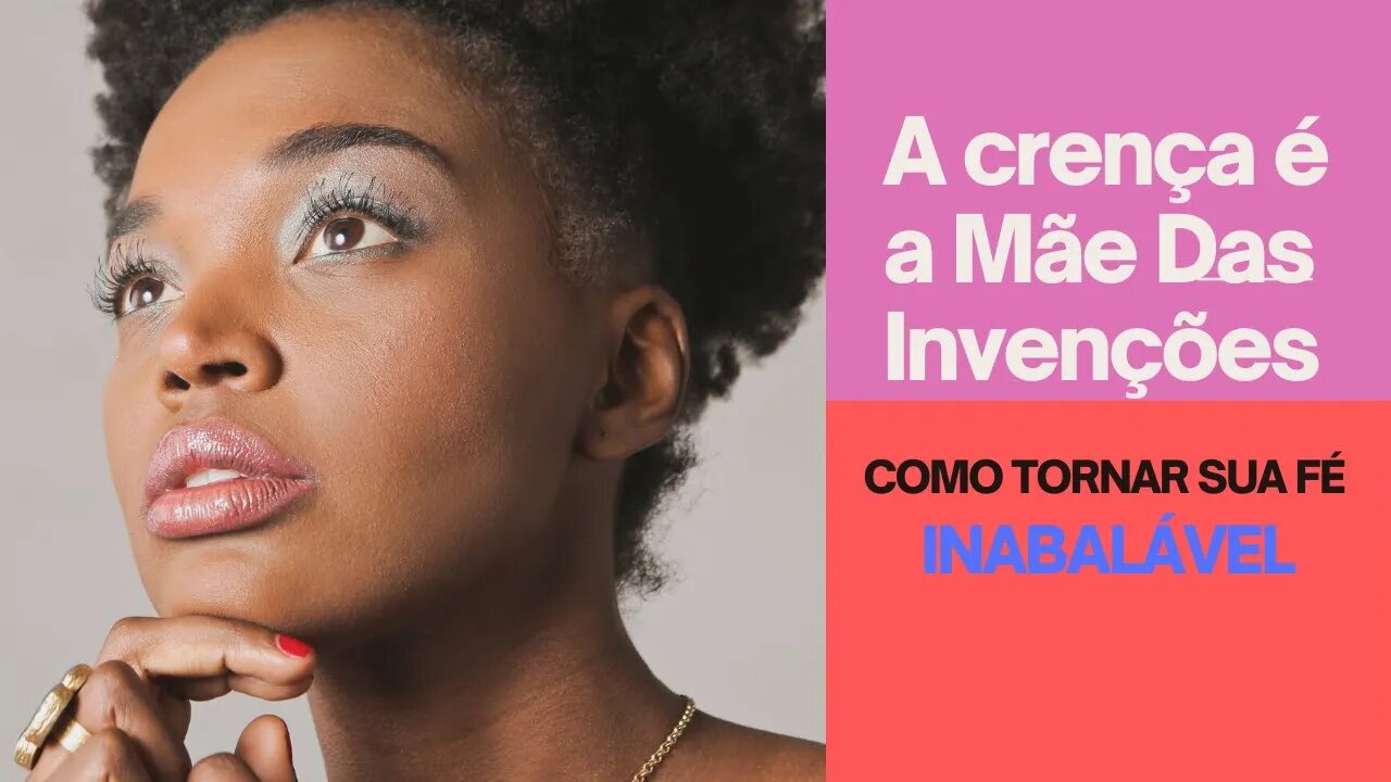 A crença é a Mãe Das Invenções – COMO TORNAR SUA FÉ INABALÁVEL? /Orações e Reflexões