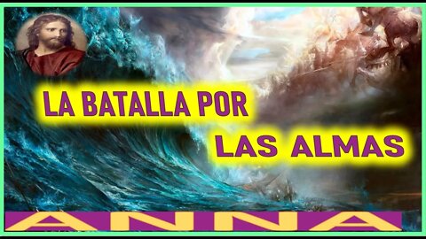 LA BATALLA POR LAS ALMAS - MENSAJE DE JESUCRISTO REY A ANNA