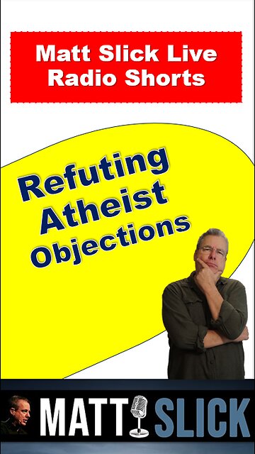 Matt Slick on Refuting Atheist Objections