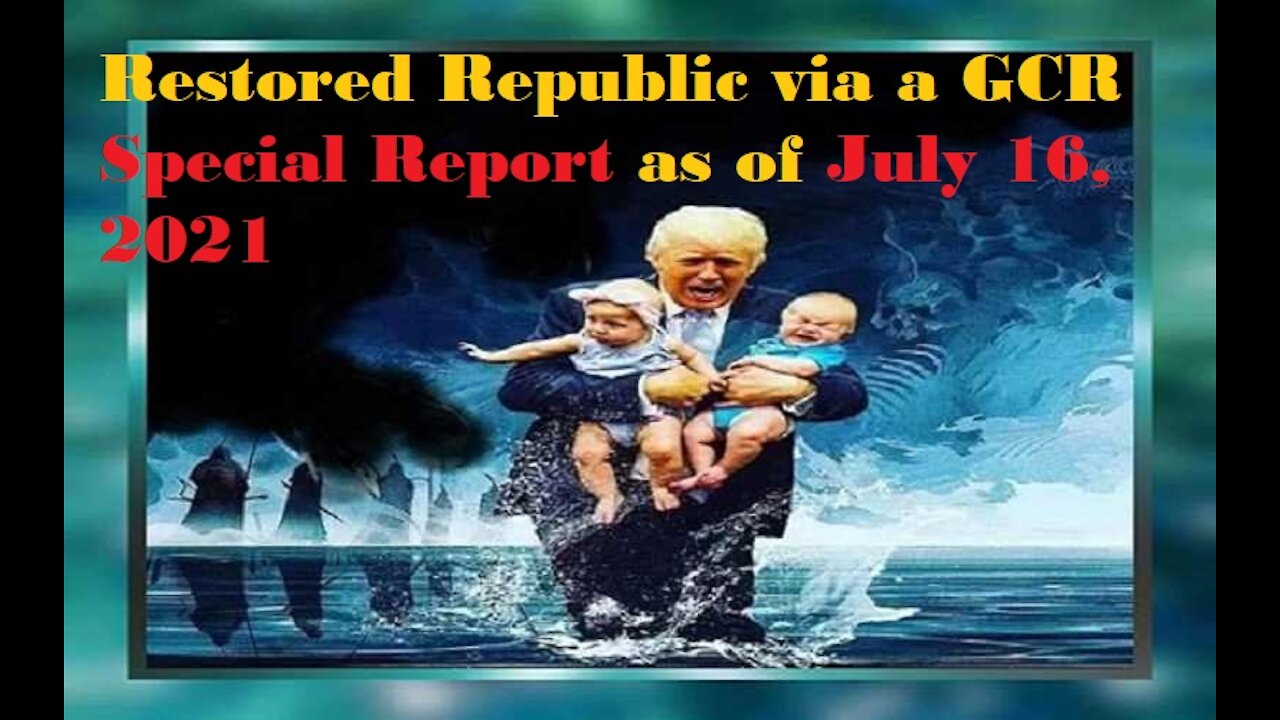 Restored Republic via a GCR Special Report as of July 16, 2021