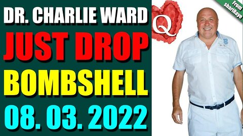 DR. CHARLIE WARD JUST DROP BOMBSHELL (AUGUST 03, 2022)