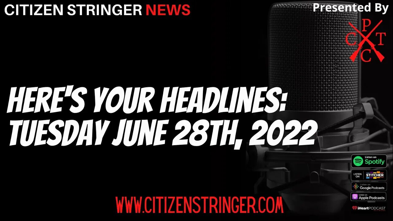 Here's Your Headlines for Tuesday, June 28th, 2022