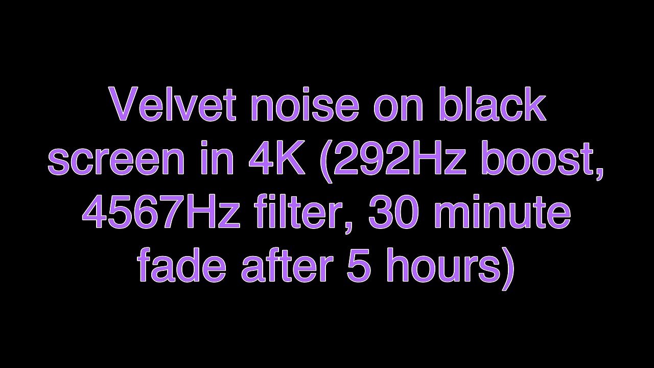 Velvet noise on black screen in 4K (292Hz boost, 4567Hz filter, 30 minute fade after 5 hours)