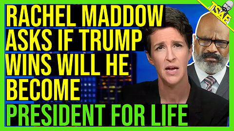 RACHEL MADDOW ASKS IF TRUMP WINS WILL HE BECOME PRESIDENT FOR LIFE