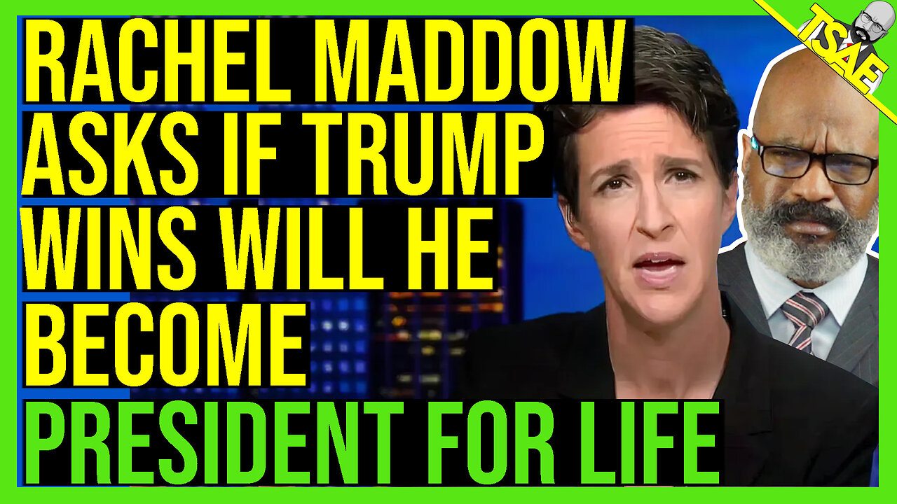 RACHEL MADDOW ASKS IF TRUMP WINS WILL HE BECOME PRESIDENT FOR LIFE