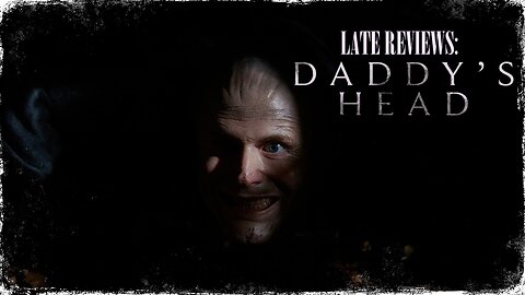 LATE REVIEWS: 'DADDY'S HEAD' (2024)