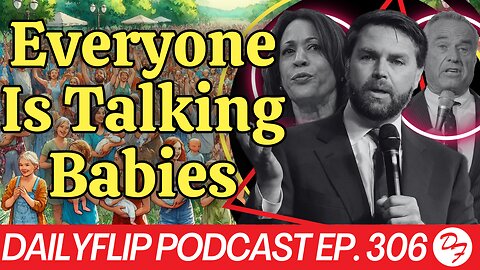 The New Obsession With Children - DailyFlip Podcast Ep. 306 - 8/25/24