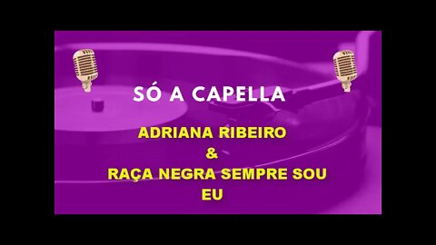 Adriana Ribeiro e Raça Negra/ Sempre Sou Eu /ACapella