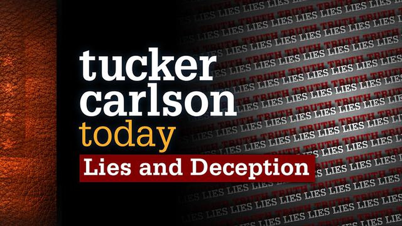 Lies and Deception | Tucker Carlson Today