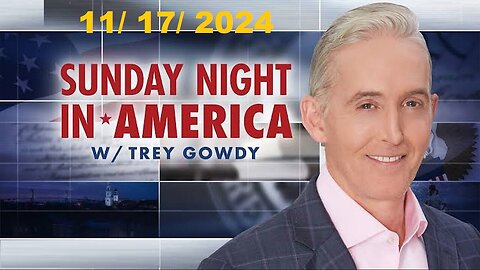 Sunday Night in America with Trey Gowdy (Full Episode) | November 17, 2024