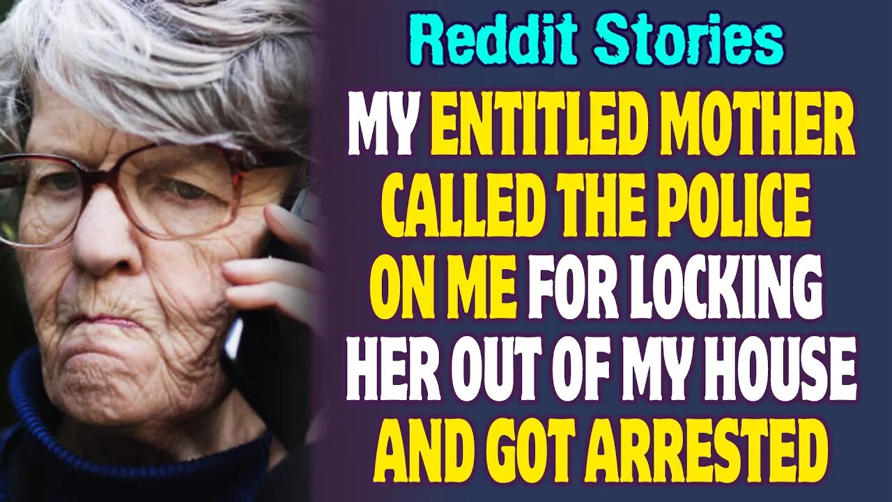 My Mother Called The Police On Me For Locking Her Out Of My House And Got Arrested | Reddit Stories