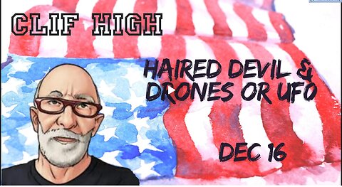 Clif High - Haired Devil & Drones Or Uf0.The Anarchy Is Political & Of Demonic Origin - Dec 16