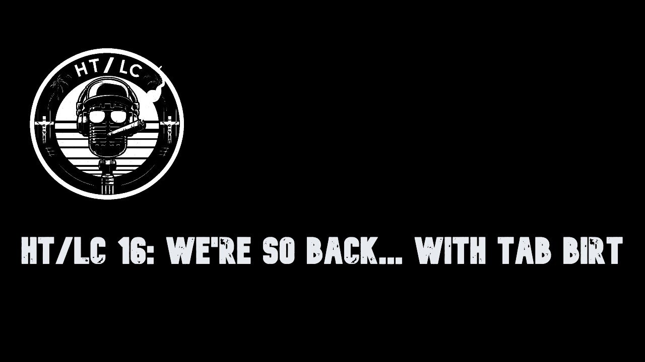 HT/LC 16: We're So Back... with Tab Birt