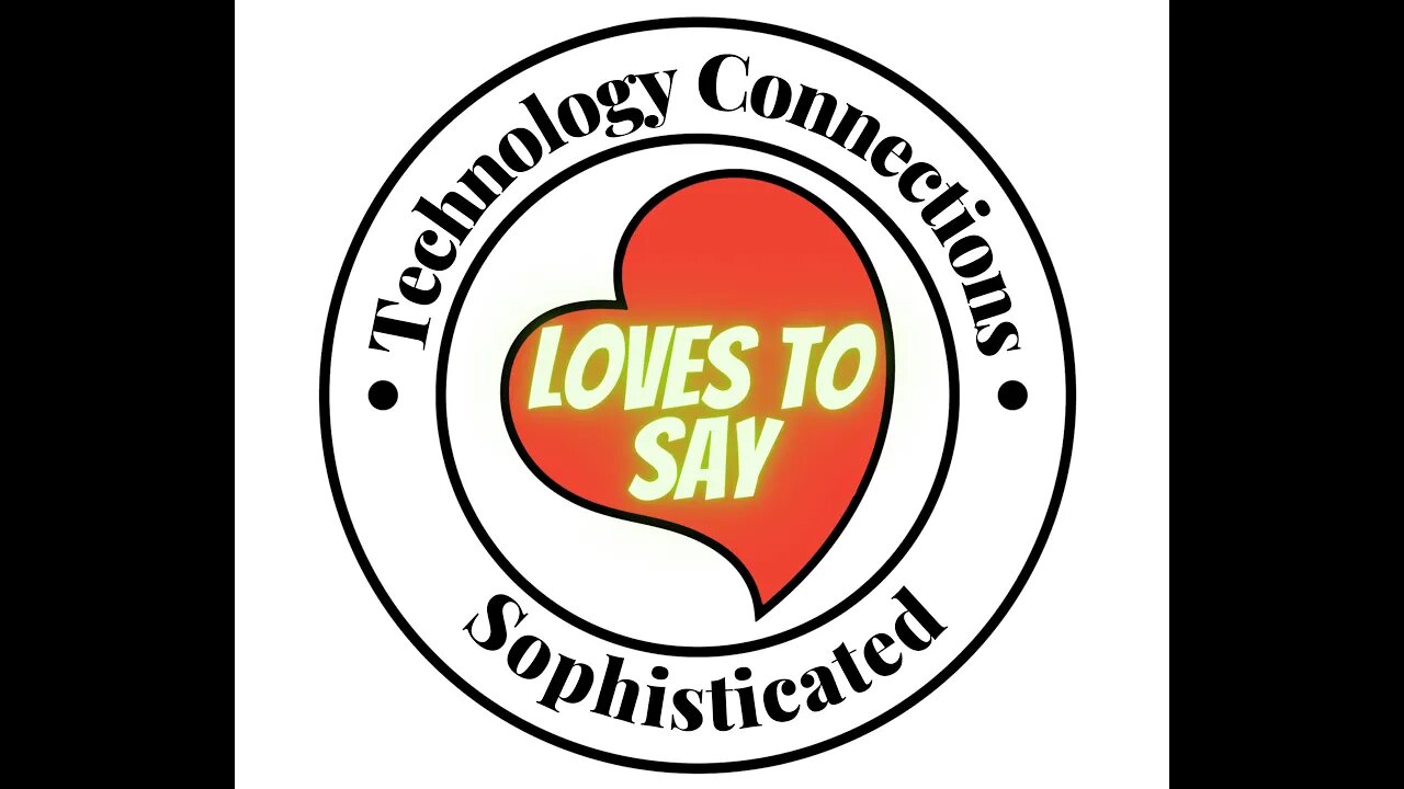 Technology Connections LOVES TO SAY Sophisticated