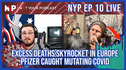 NYP Ep. 10 - Excess Deaths Skyrocket in Europe | Pfizer Director Claims Company Mutating COVID